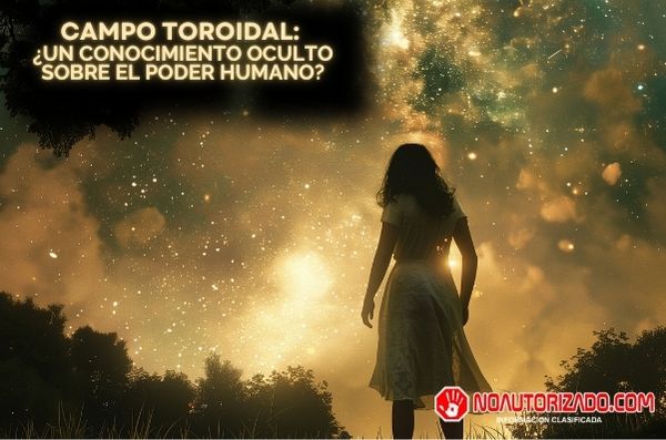 Campo Toroidal: Conocimiento Oculto sobre el Poder Humano